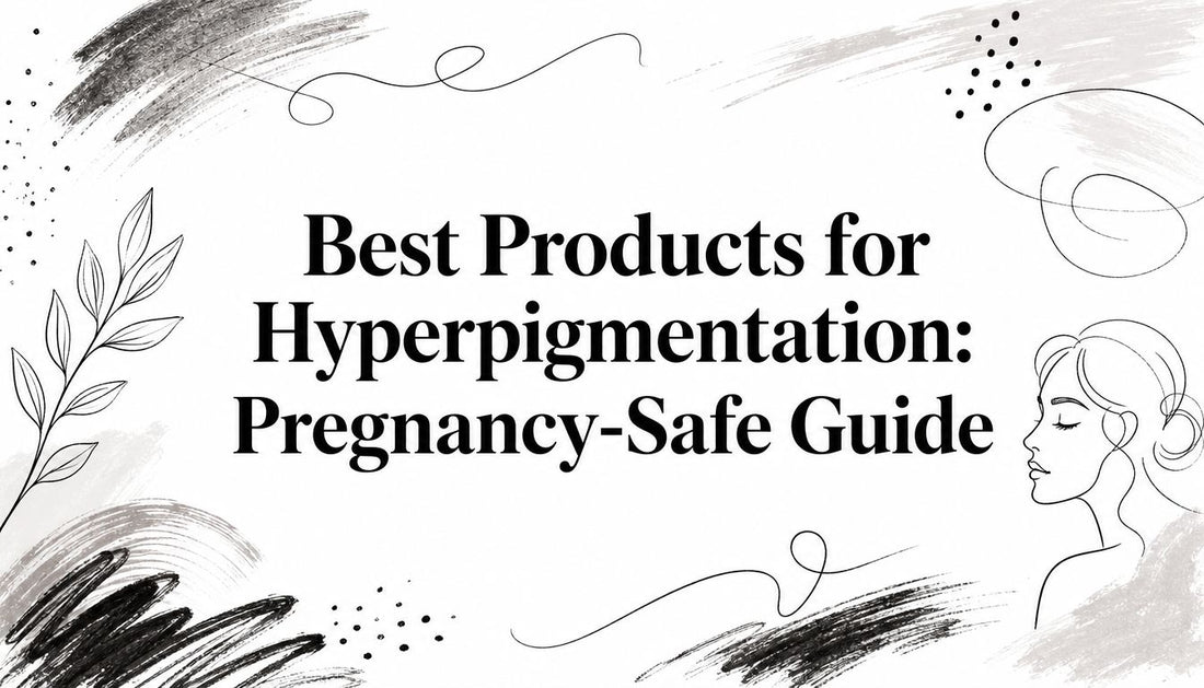 Best Products for Hyperpigmentation: Pregnancy-Safe Guide