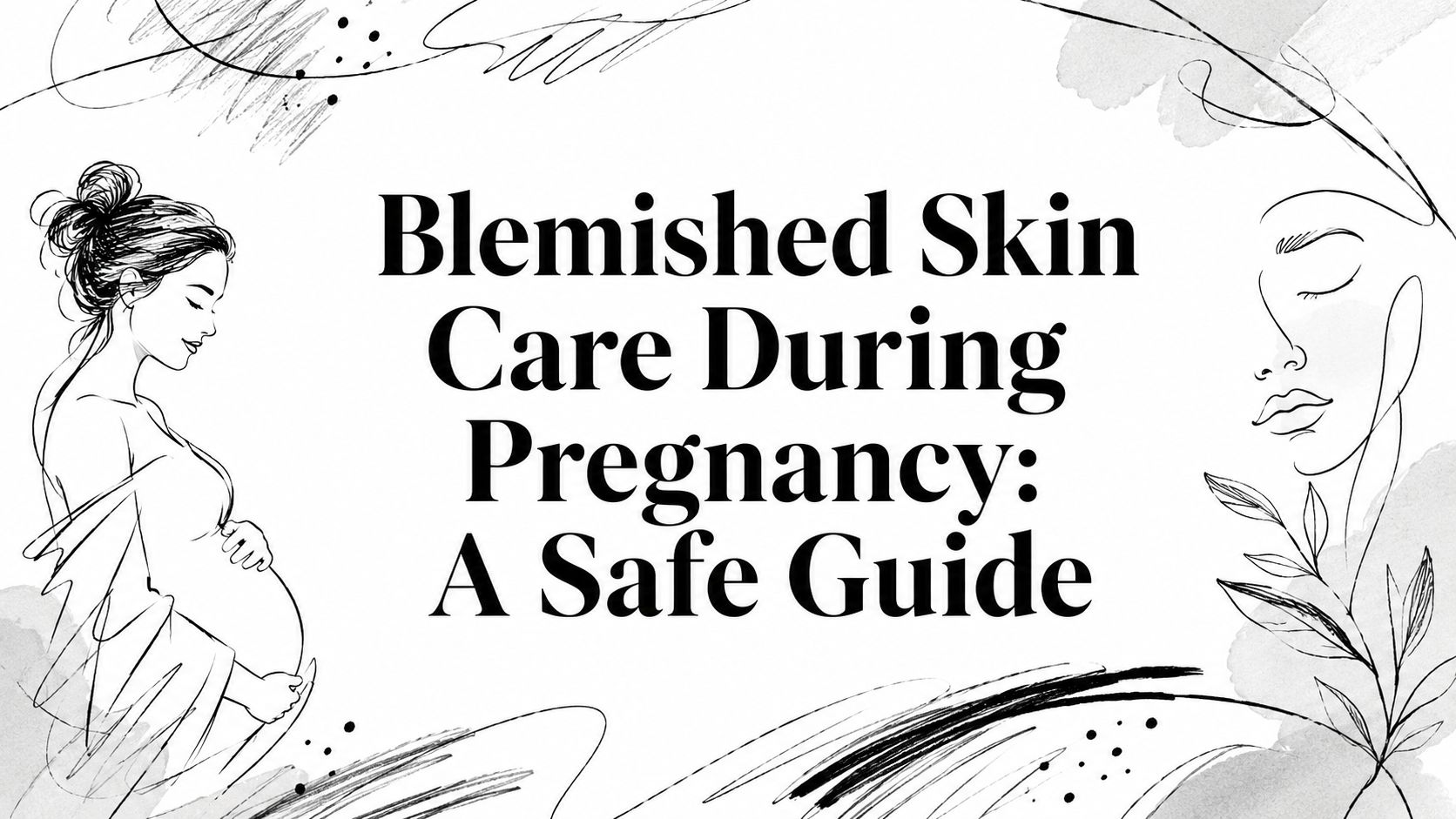 Blemished Skin Care During Pregnancy: A Safe Guide