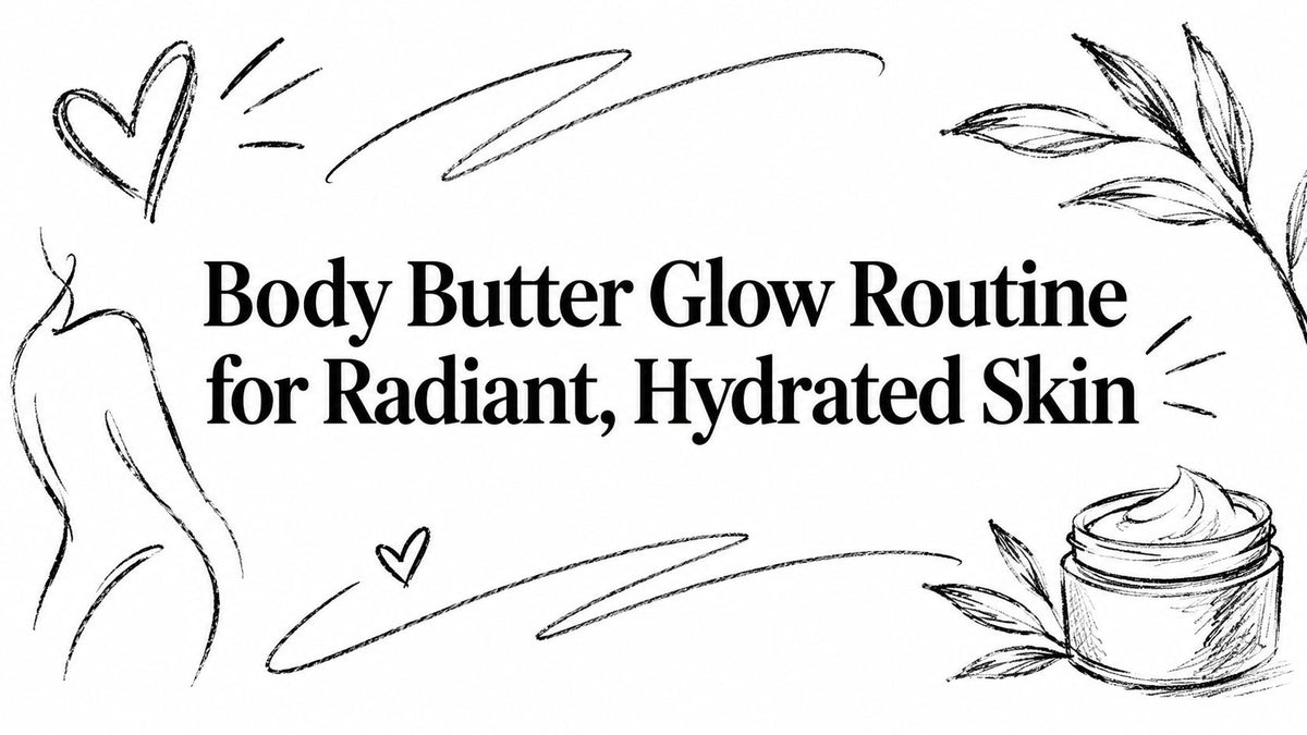 Body Butter Glow Routine for Radiant, Hydrated Skin