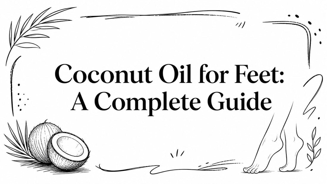 Coconut Oil for Feet: A Complete Guide