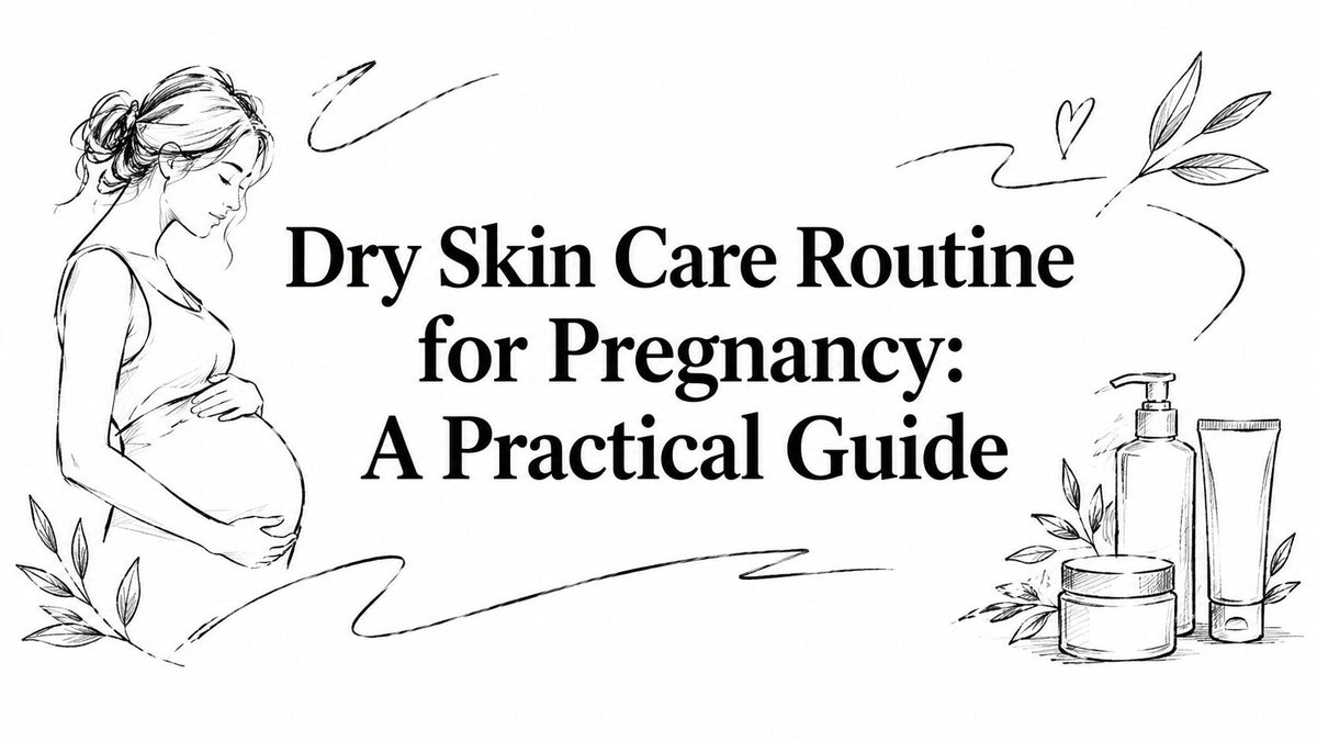 Dry Skin Care Routine for Pregnancy: A Practical Guide