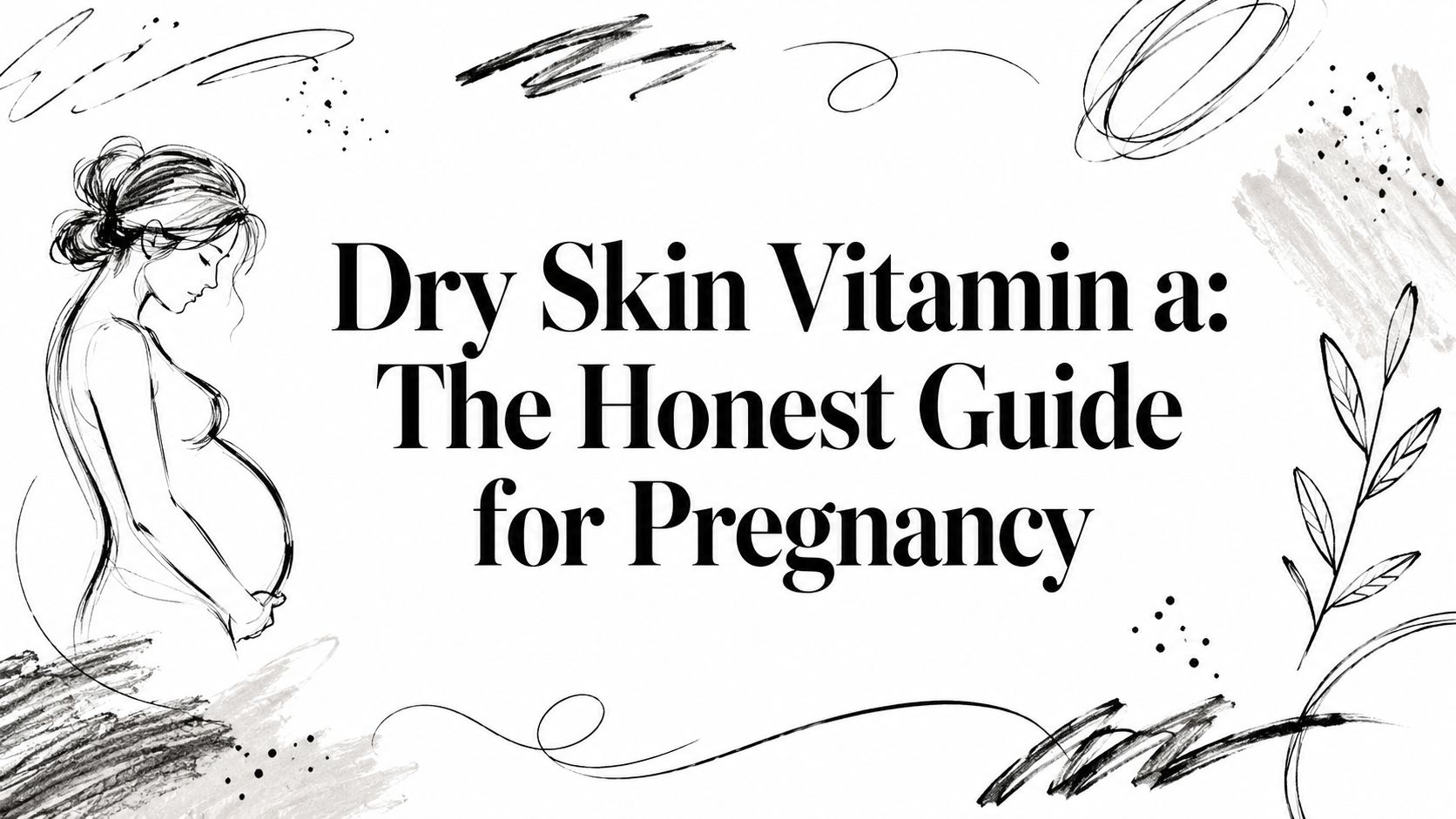 Dry Skin Vitamin a: The Honest Guide for Pregnancy