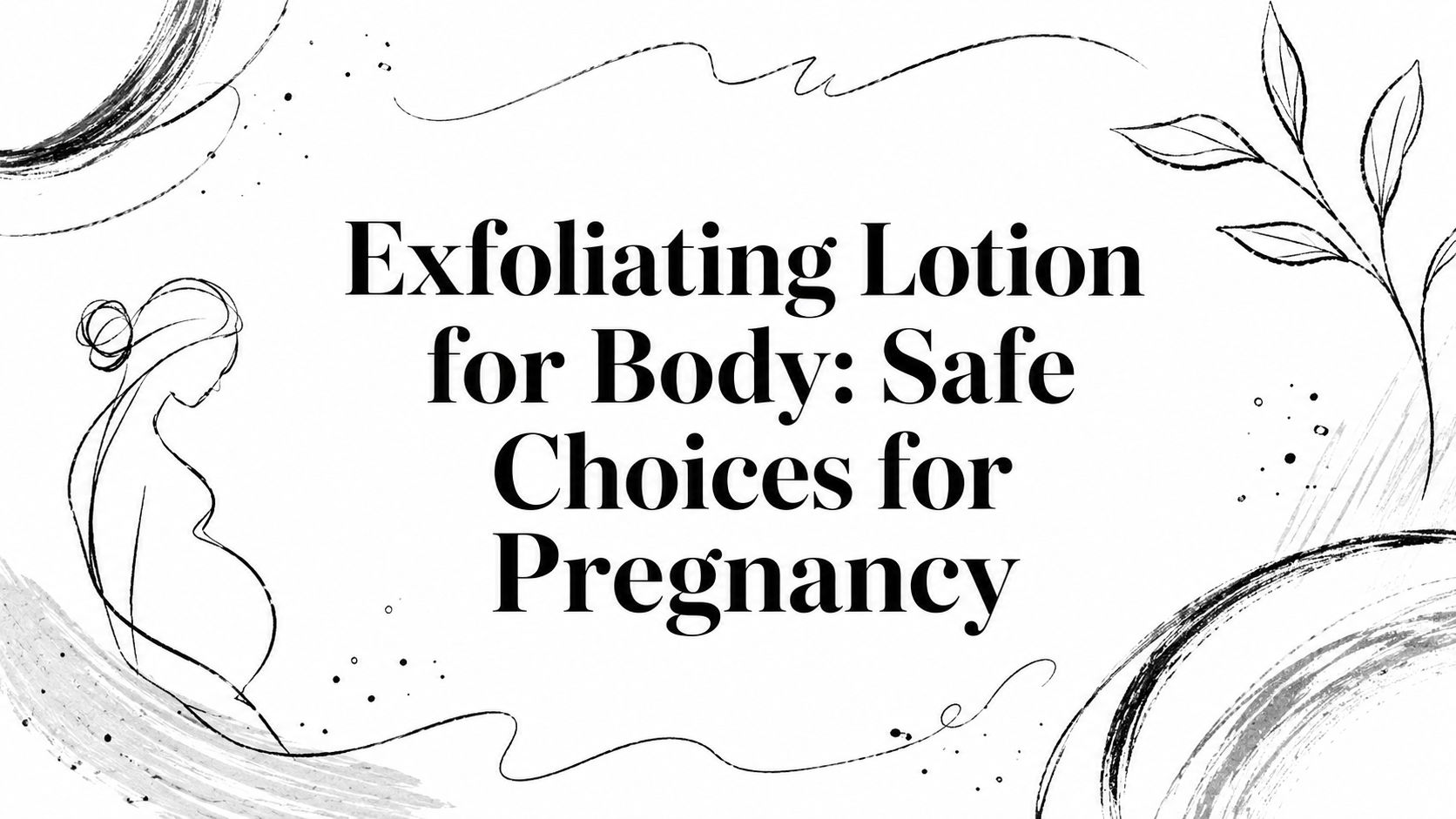 Exfoliating Lotion for Body: Safe Choices for Pregnancy