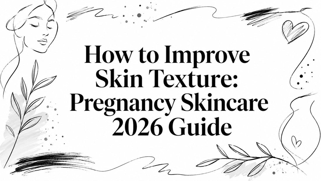How to Improve Skin Texture: Pregnancy Skincare 2026 Guide