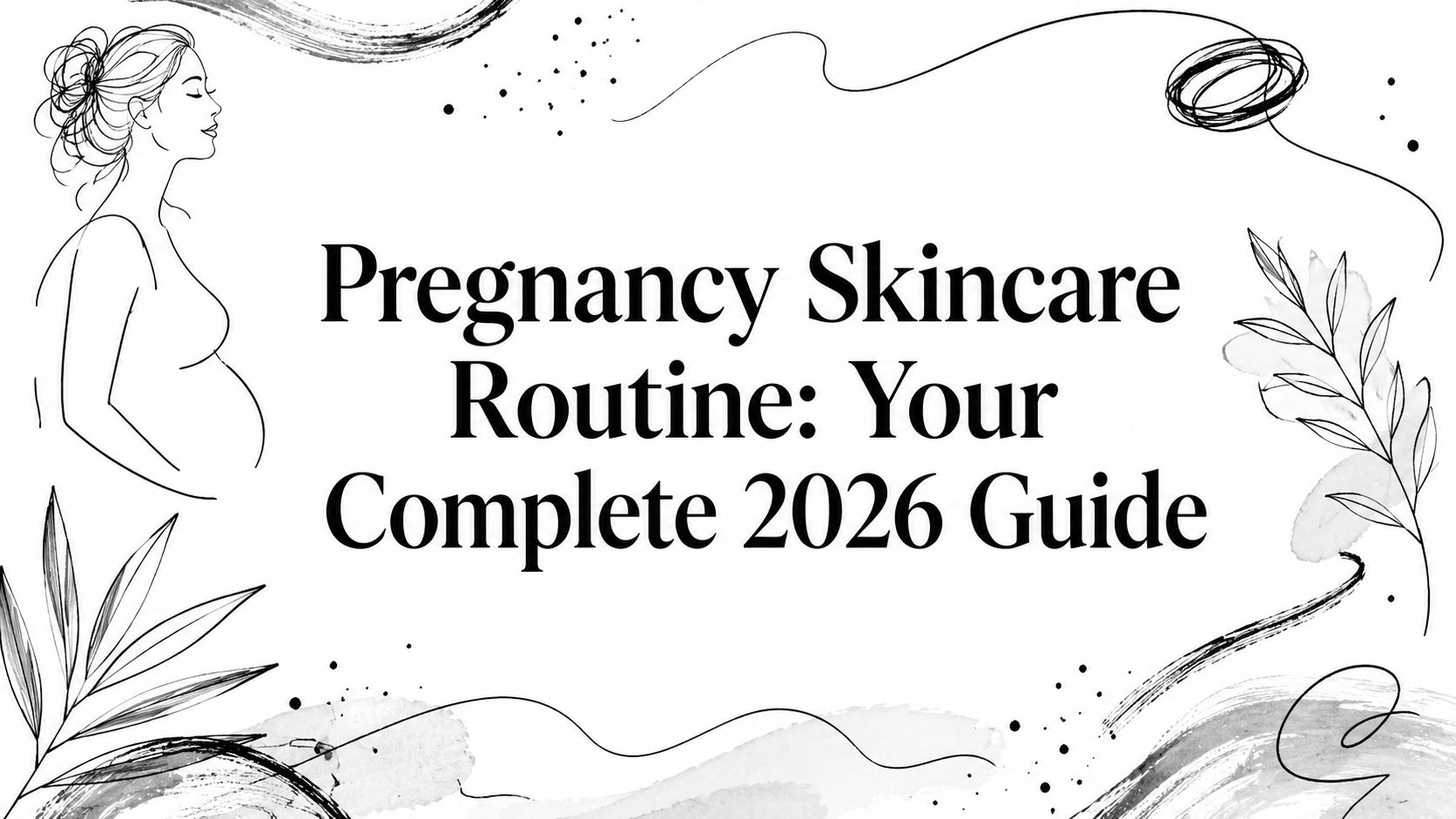 Pregnancy Skincare Routine: Your Complete 2026 Guide