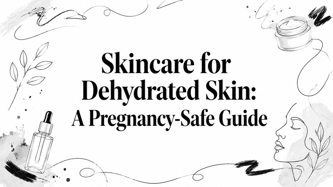 Skincare for Dehydrated Skin: A Pregnancy-Safe Guide